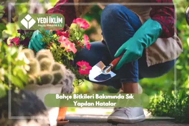 Bahçe Bakımında Sık Yapılan Hatalar